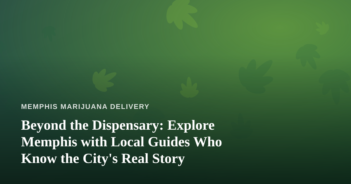 Beyond the Dispensary: Explore Memphis with Local Guides Who Know the City’s Real Story
