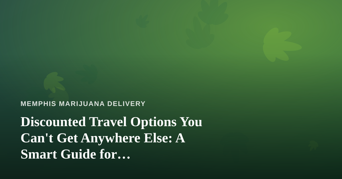 Discounted Travel Options You Can’t Get Anywhere Else: A Smart Guide for Cannabis-Friendly Getaways