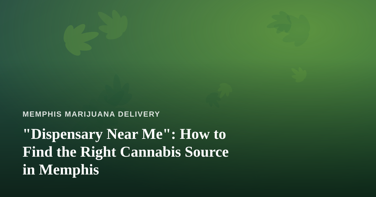 “Dispensary Near Me”: How to Find the Right Cannabis Source in Memphis