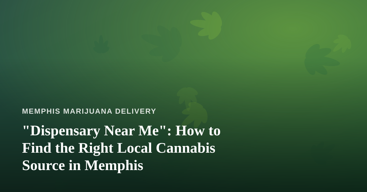 “Dispensary Near Me”: How to Find the Right Local Cannabis Source in Memphis