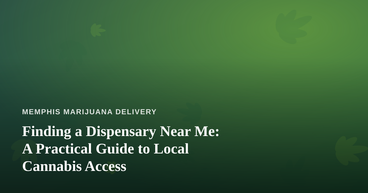 Finding a Dispensary Near Me: A Practical Guide to Local Cannabis Access