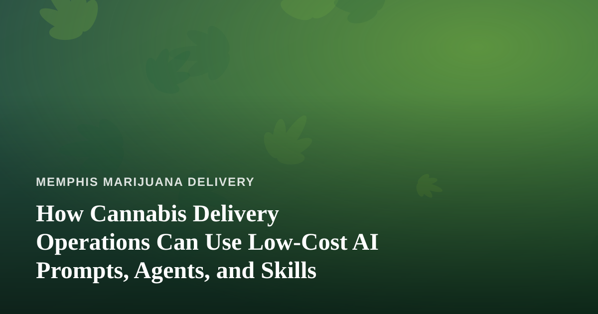 How Cannabis Delivery Operations Can Use Low-Cost AI Prompts, Agents, and Skills