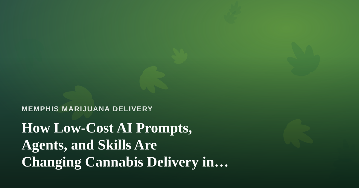 How Low-Cost AI Prompts, Agents, and Skills Are Changing Cannabis Delivery in Memphis