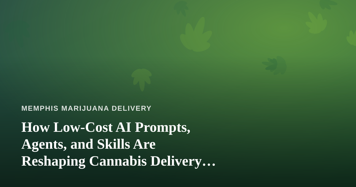 How Low-Cost AI Prompts, Agents, and Skills Are Reshaping Cannabis Delivery Operations