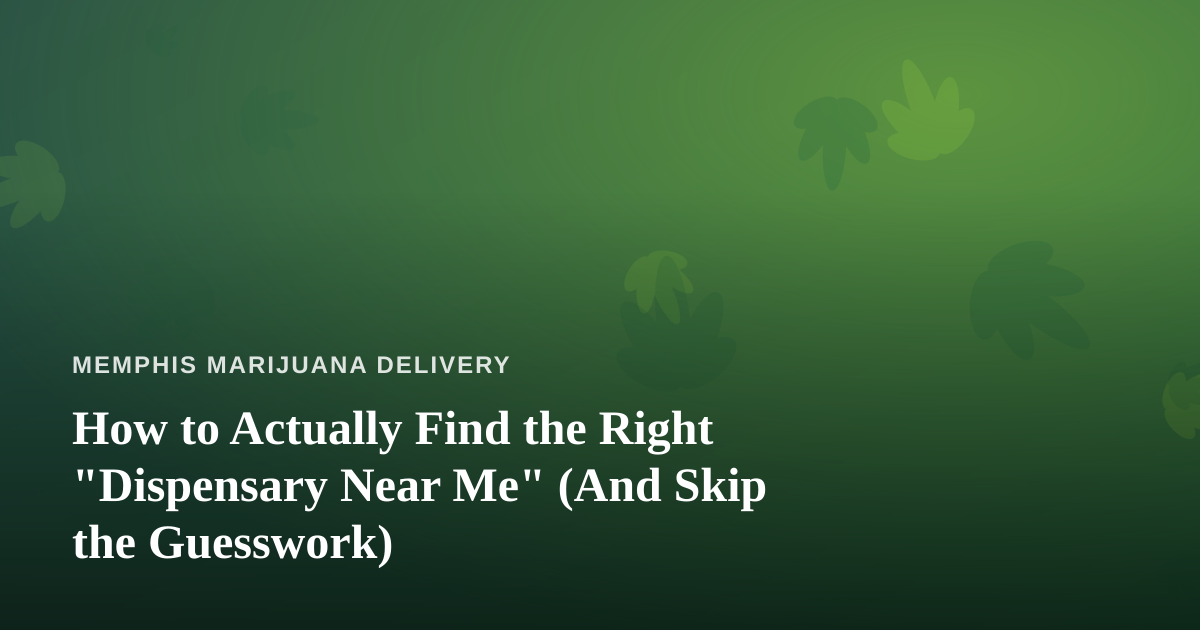 How to Actually Find the Right “Dispensary Near Me” (And Skip the Guesswork)