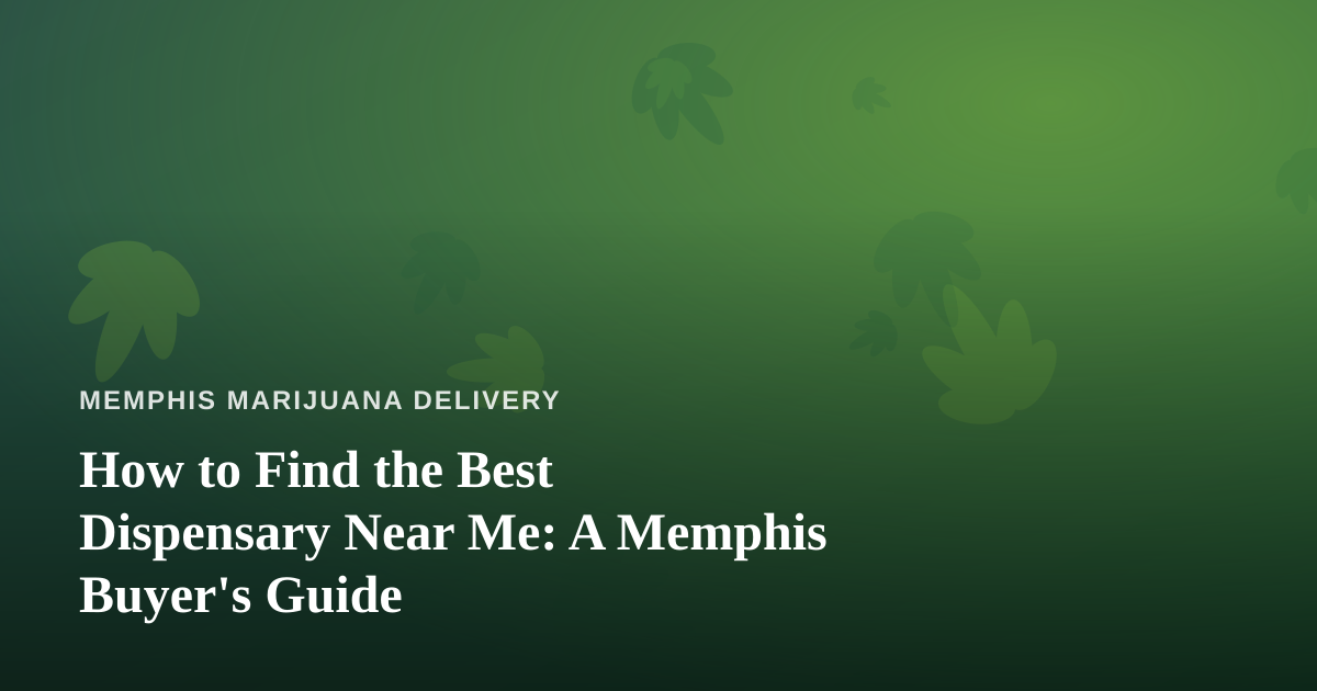 How to Find the Best Dispensary Near Me: A Memphis Buyer’s Guide