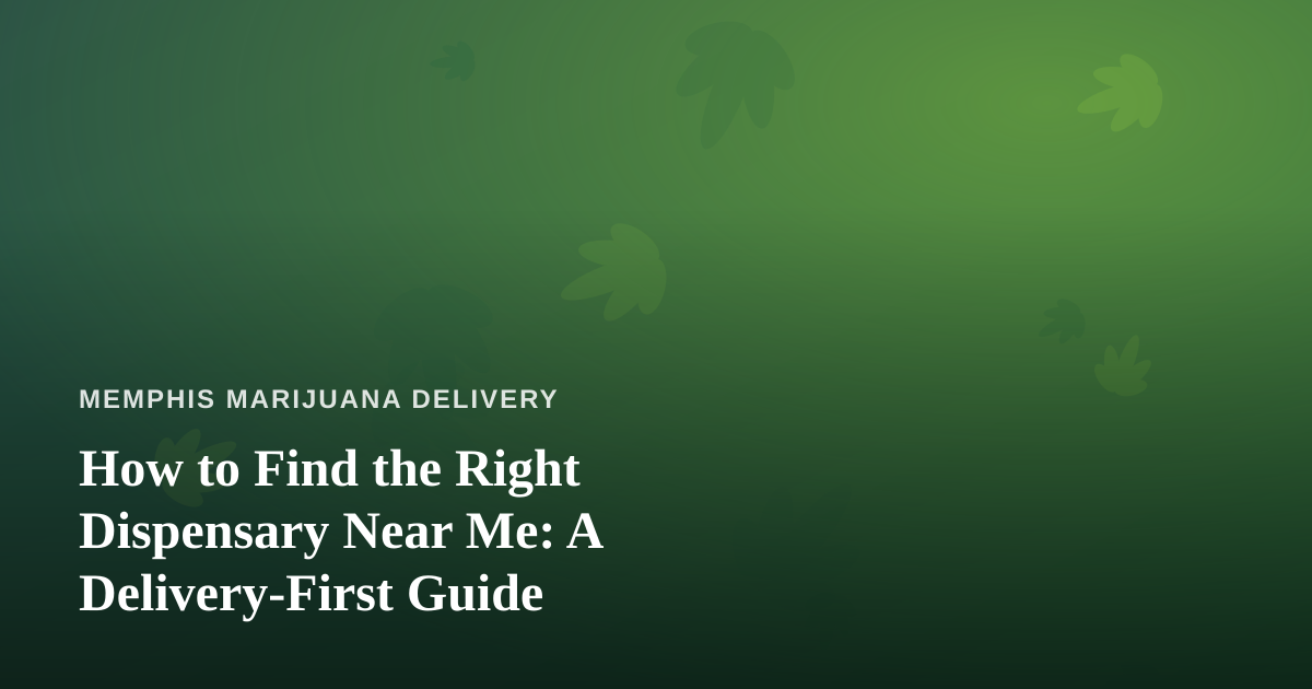 How to Find the Right Dispensary Near Me: A Delivery-First Guide