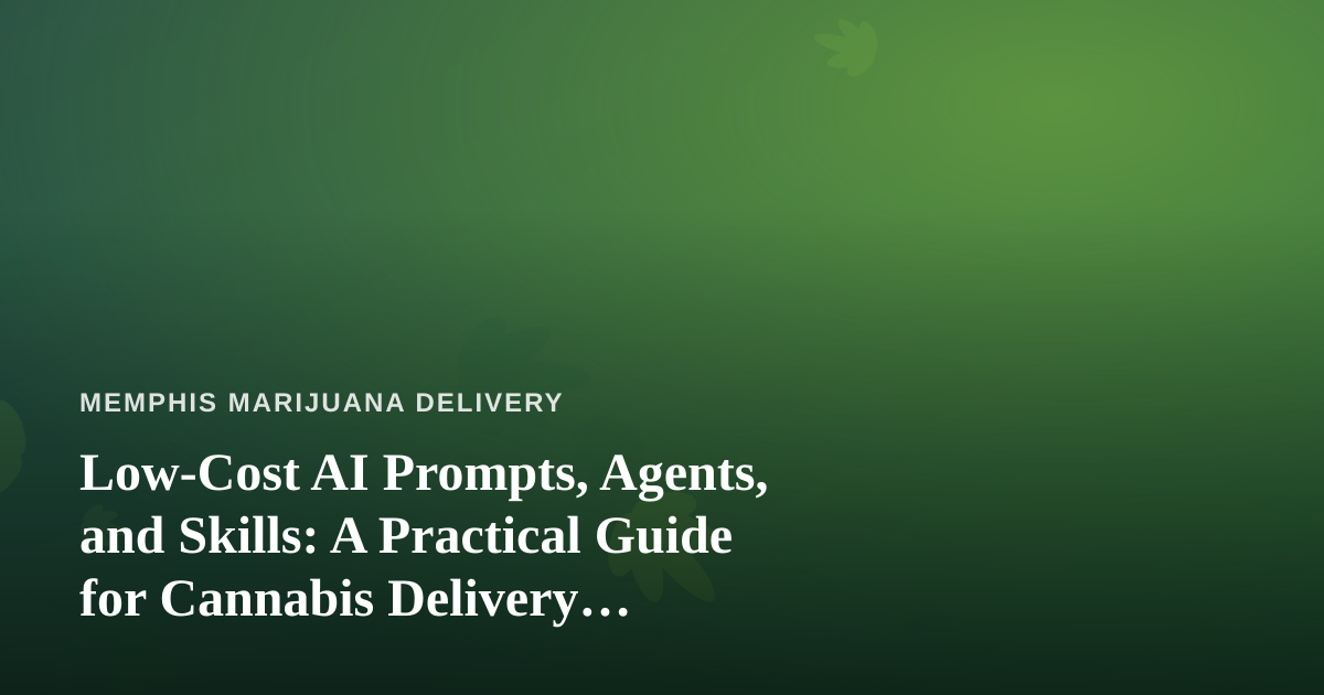Low-Cost AI Prompts, Agents, and Skills: A Practical Guide for Cannabis Delivery Operators