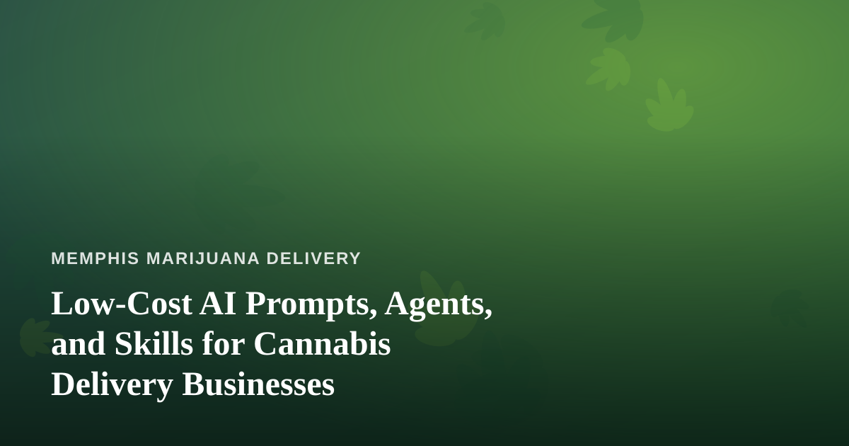 Low-Cost AI Prompts, Agents, and Skills for Cannabis Delivery Businesses