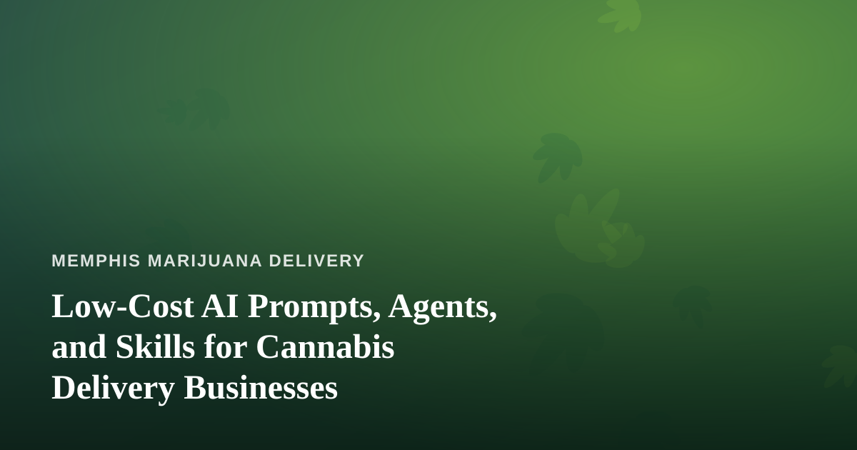 Low-Cost AI Prompts, Agents, and Skills for Cannabis Delivery Businesses