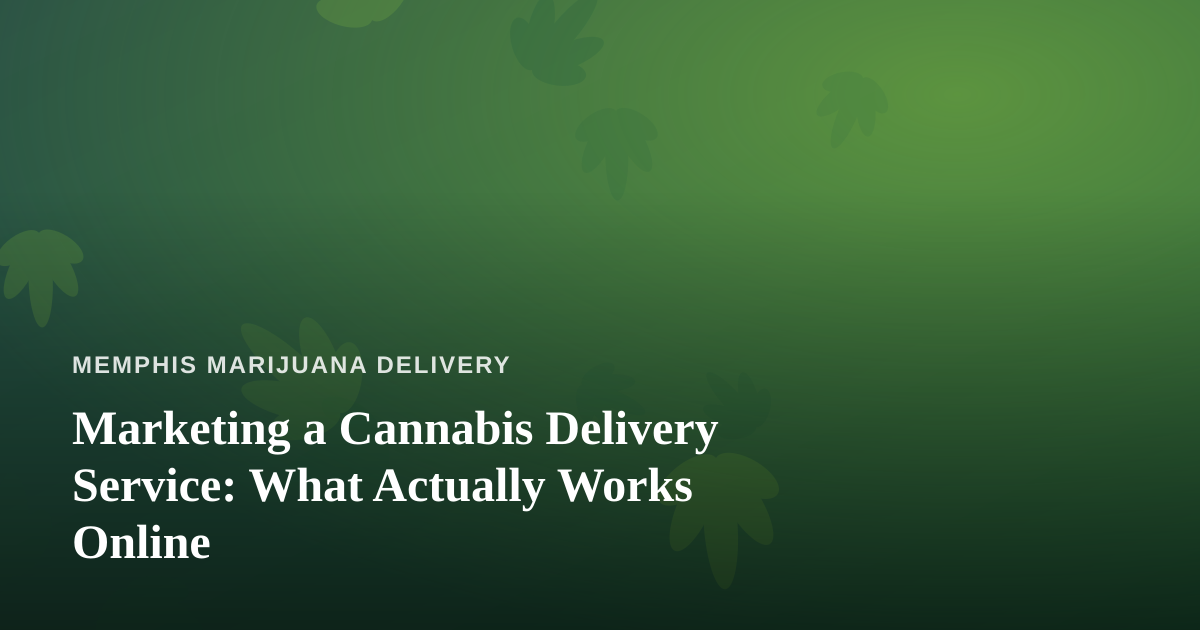 Marketing a Cannabis Delivery Service: What Actually Works Online
