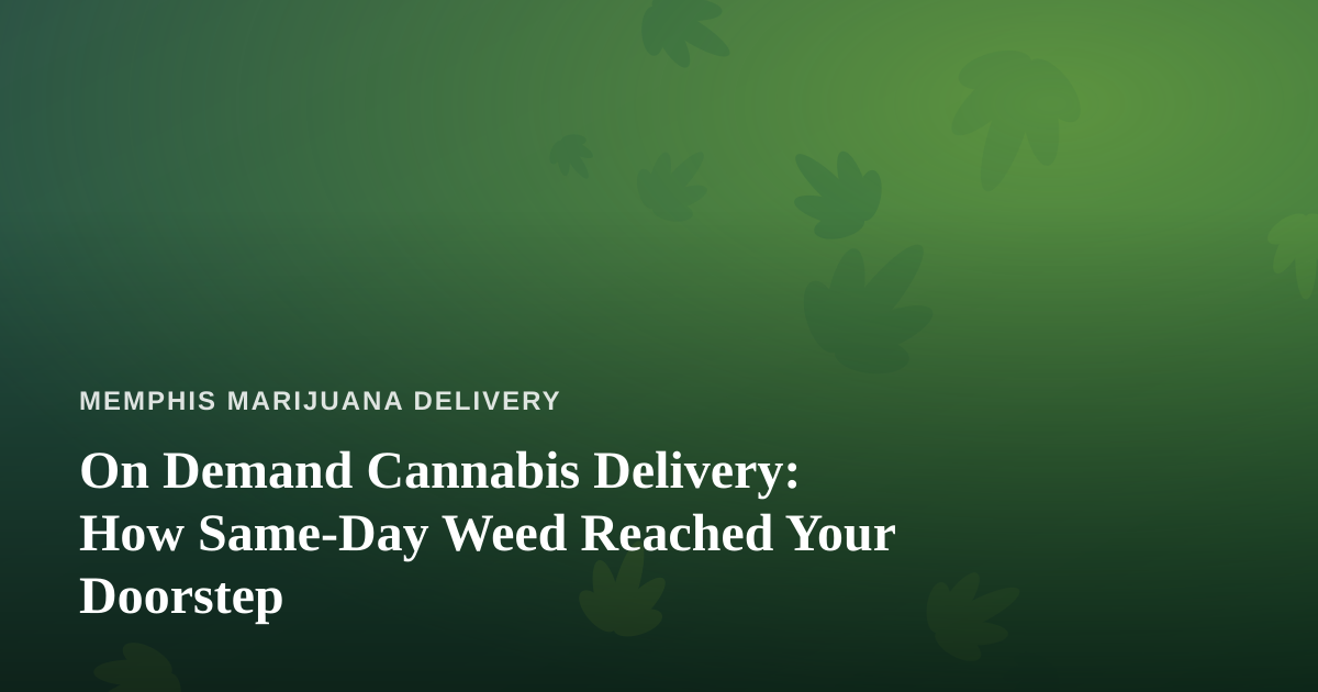 On Demand Cannabis Delivery: How Same-Day Weed Reached Your Doorstep