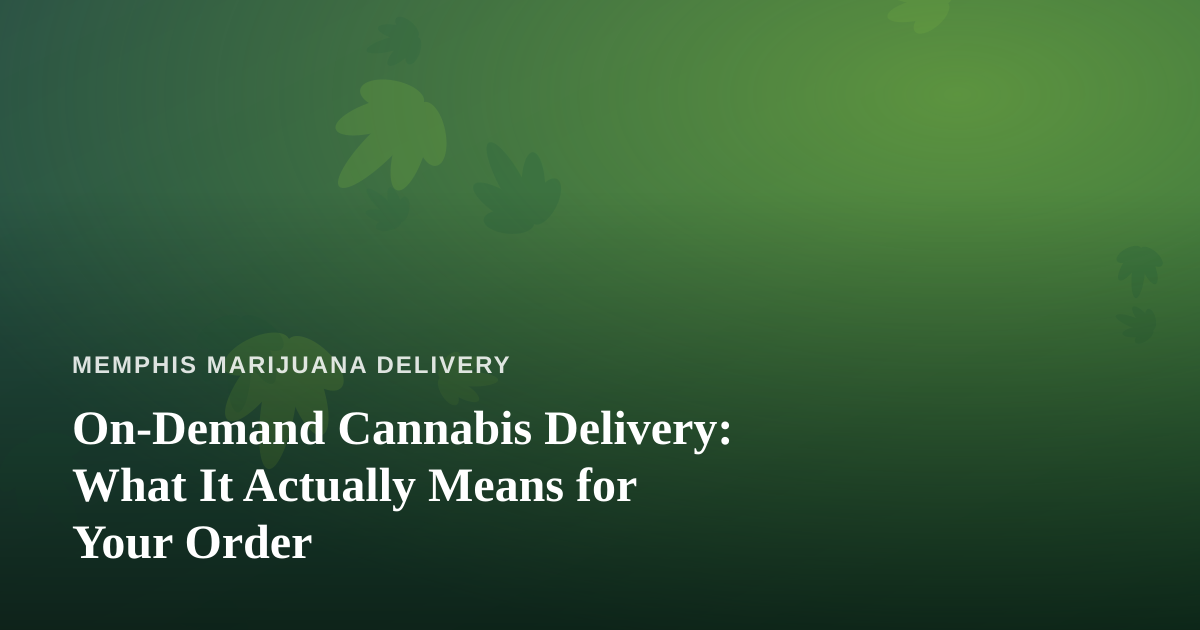 On-Demand Cannabis Delivery: What It Actually Means for Your Order