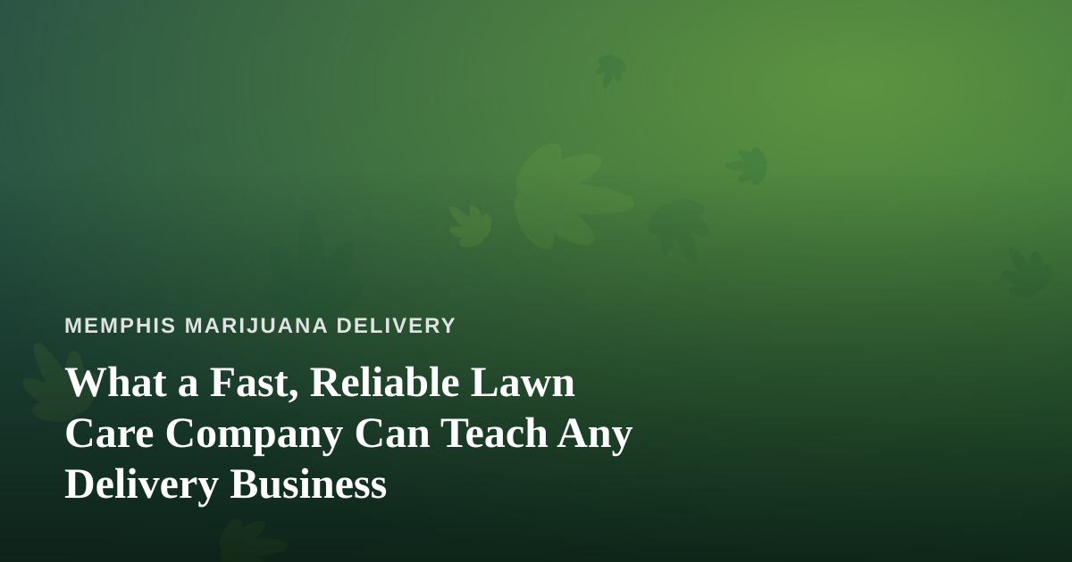 What a Fast, Reliable Lawn Care Company Can Teach Any Delivery Business