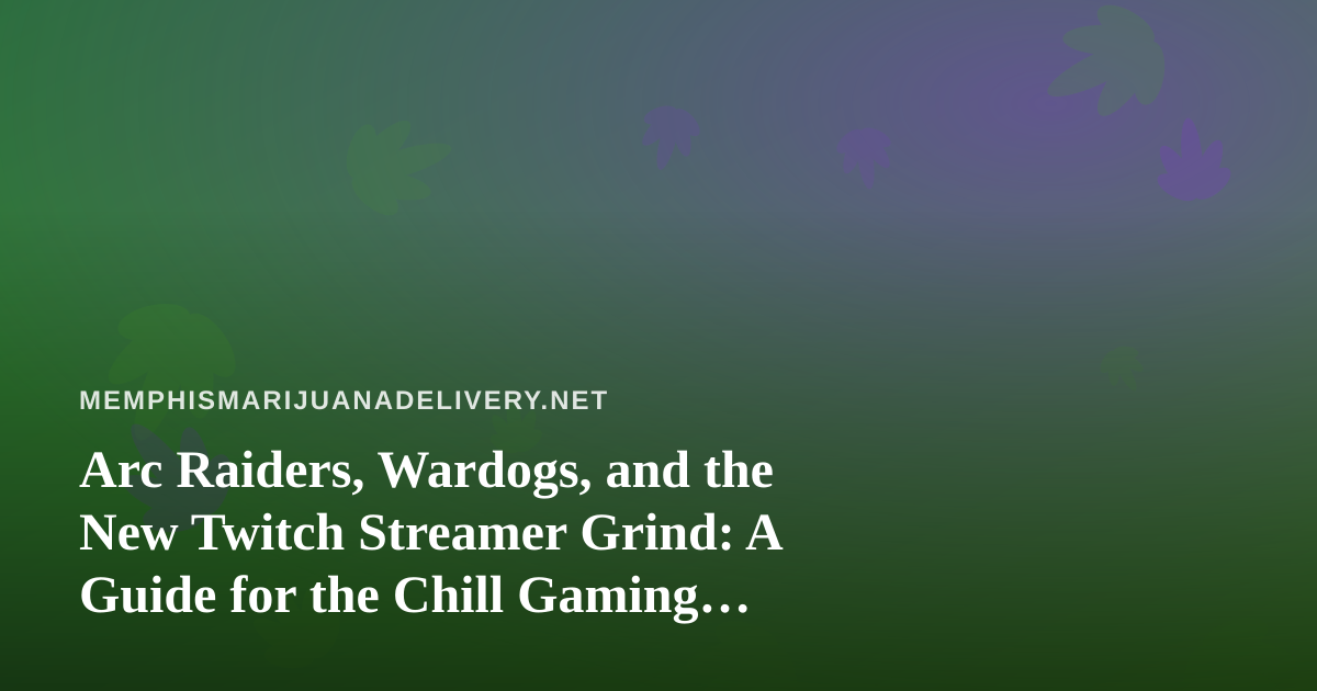 Arc Raiders, Wardogs, and the New Twitch Streamer Grind: A Guide for the Chill Gaming Crowd