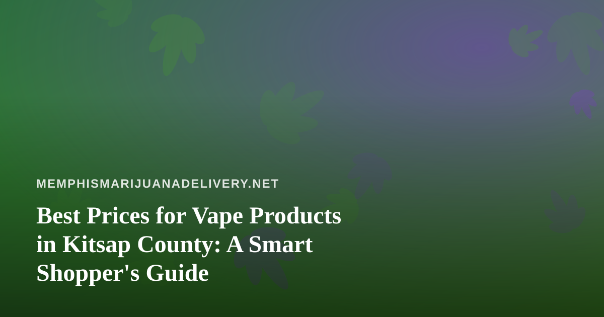 Best Prices for Vape Products in Kitsap County: A Smart Shopper’s Guide