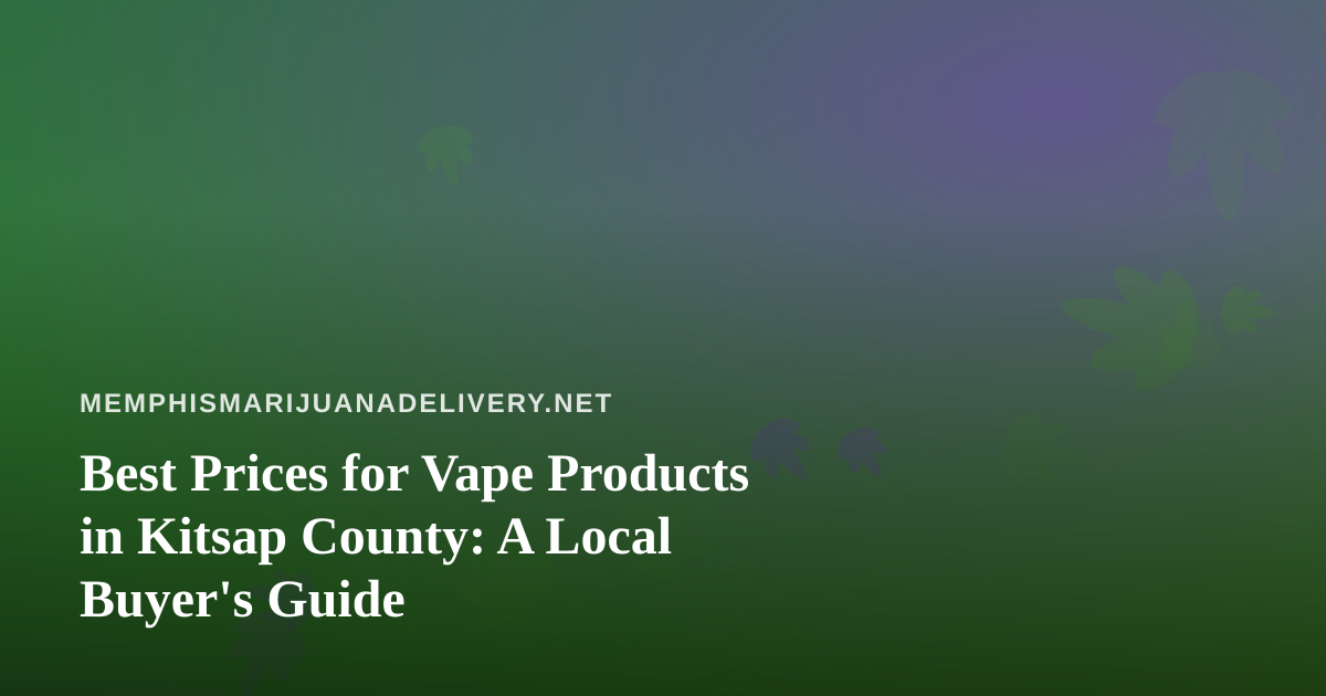 Best Prices for Vape Products in Kitsap County: A Local Buyer’s Guide