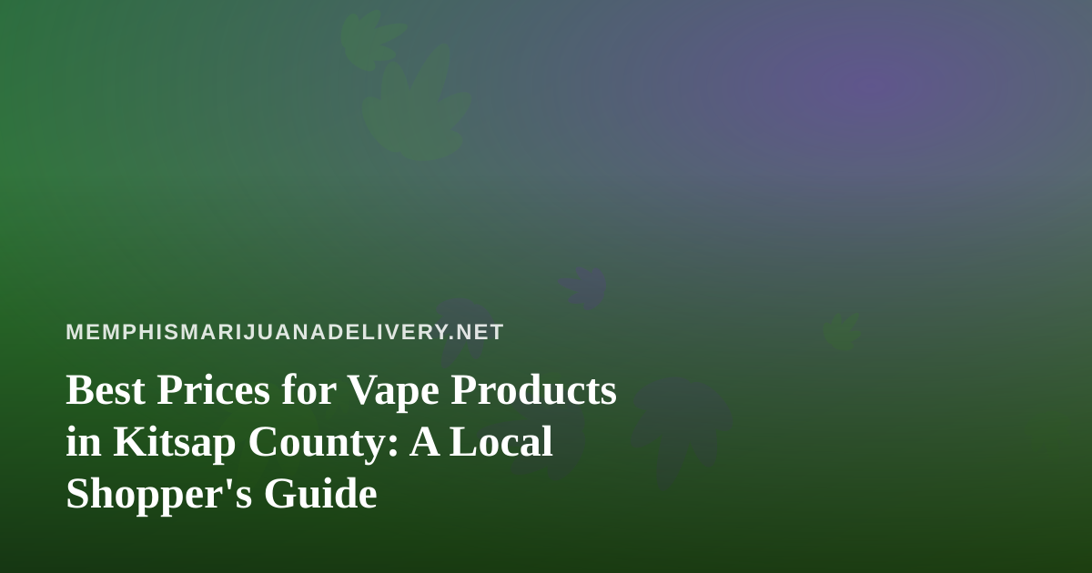 Best Prices for Vape Products in Kitsap County: A Local Shopper’s Guide
