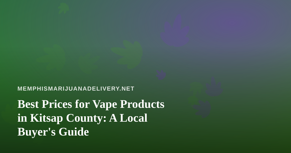 Best Prices for Vape Products in Kitsap County: A Local Buyer’s Guide