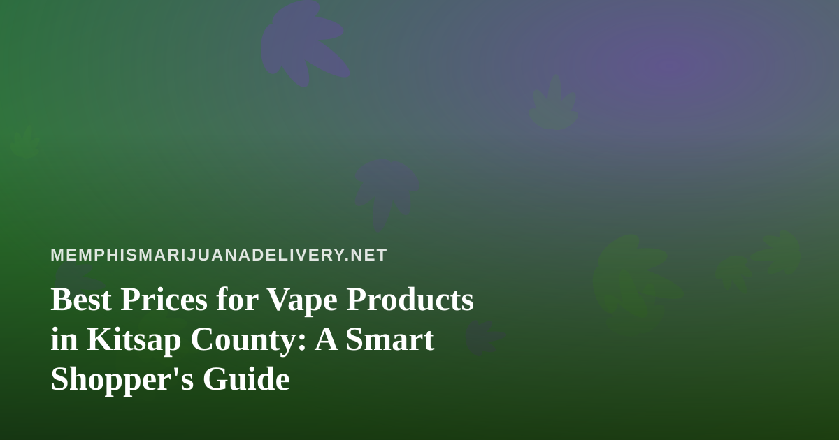 Best Prices for Vape Products in Kitsap County: A Smart Shopper’s Guide