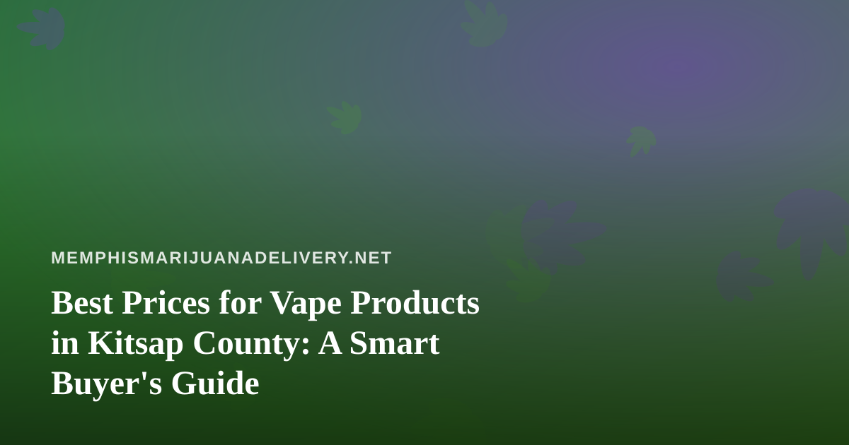 Best Prices for Vape Products in Kitsap County: A Smart Buyer’s Guide