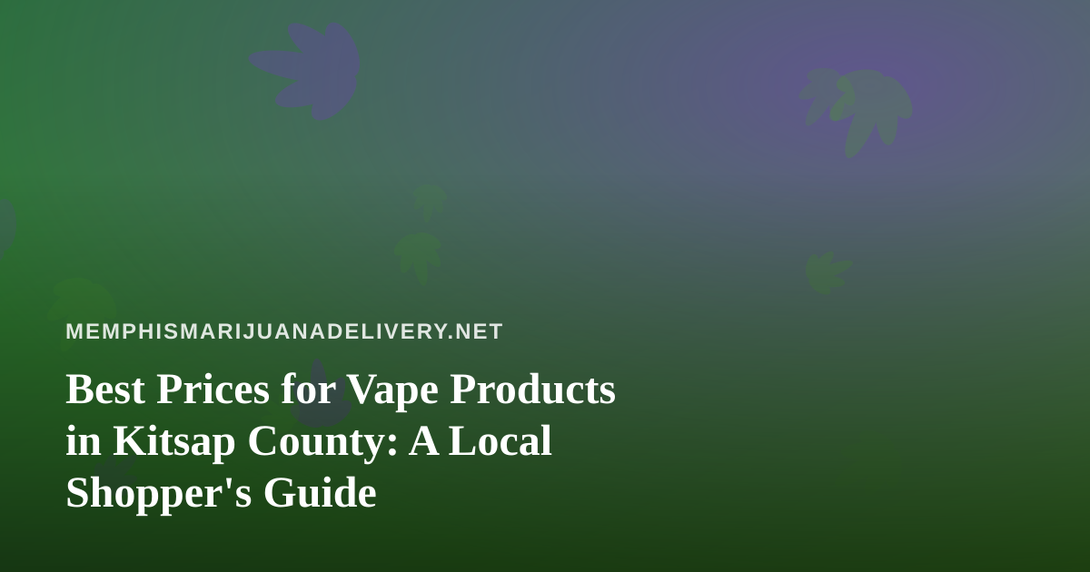 Best Prices for Vape Products in Kitsap County: A Local Shopper’s Guide