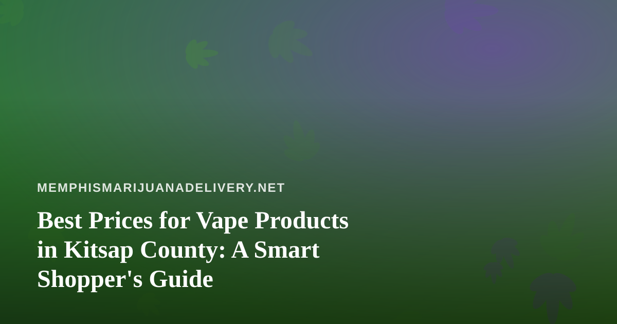 Best Prices for Vape Products in Kitsap County: A Smart Shopper’s Guide