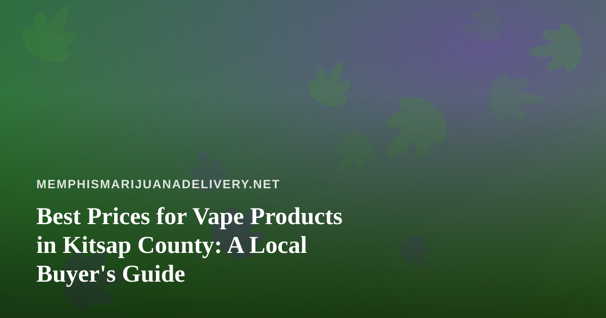 Best Prices for Vape Products in Kitsap County: A Local Buyer’s Guide