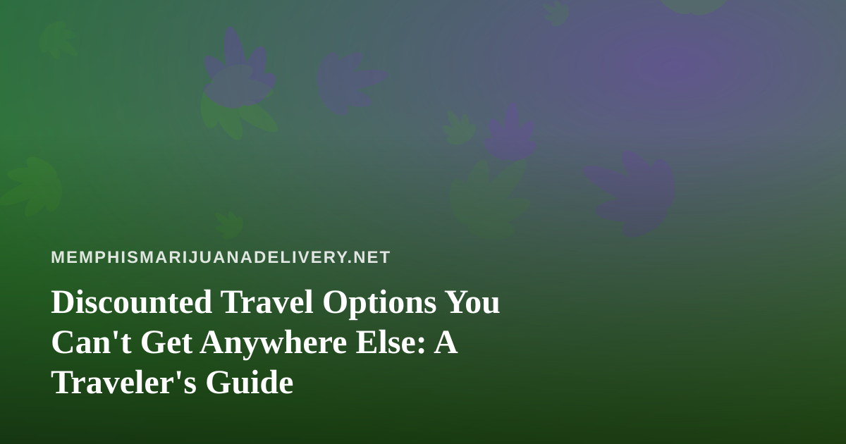 Discounted Travel Options You Can’t Get Anywhere Else: A Traveler’s Guide