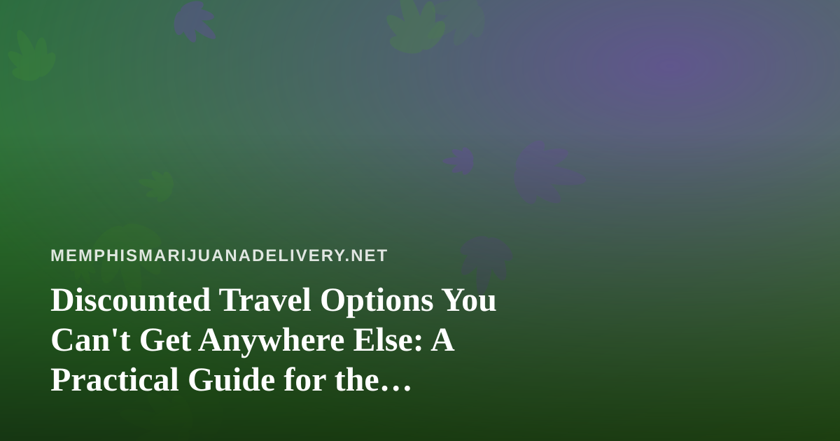 Discounted Travel Options You Can’t Get Anywhere Else: A Practical Guide for the Curious Traveler