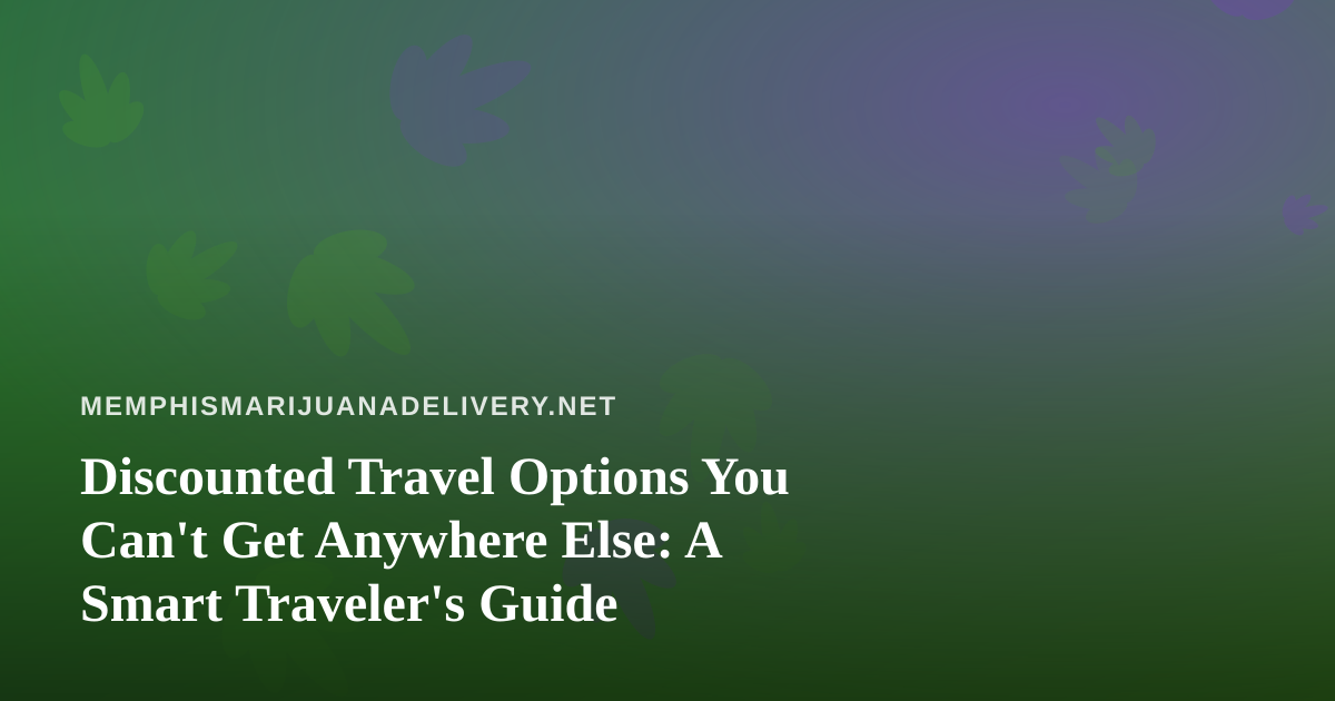 Discounted Travel Options You Can’t Get Anywhere Else: A Smart Traveler’s Guide