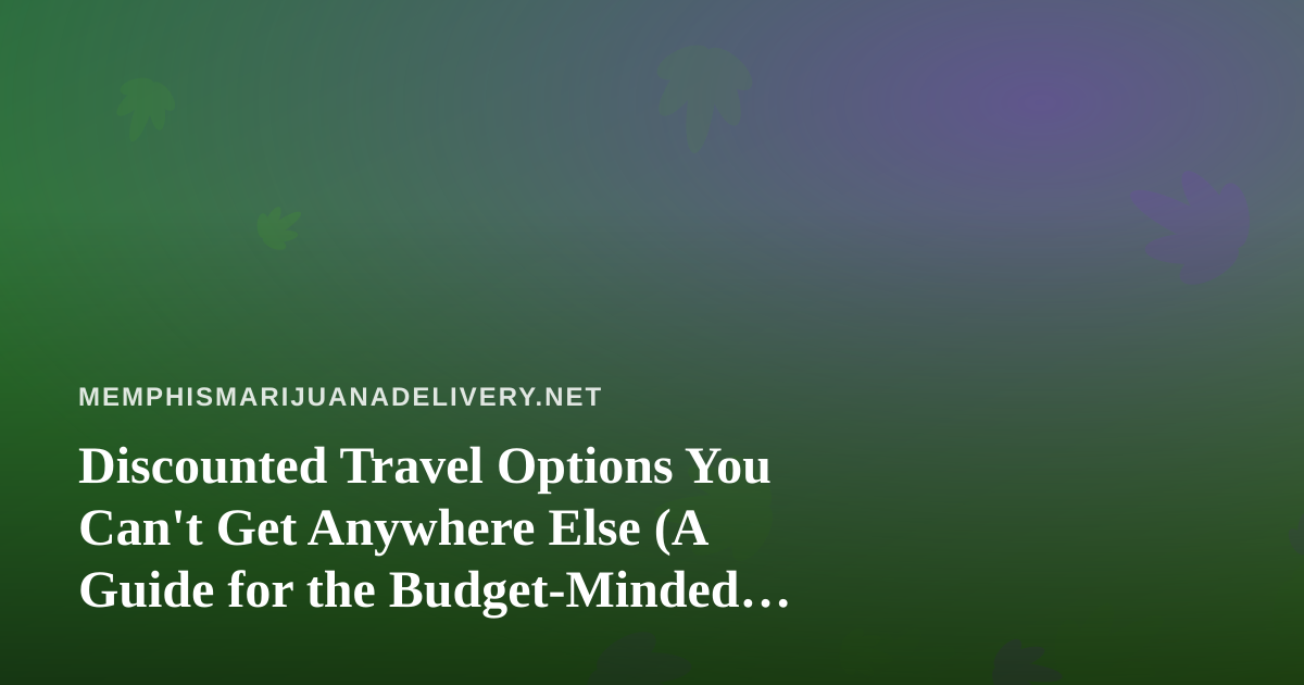 Discounted Travel Options You Can’t Get Anywhere Else (A Guide for the Budget-Minded Explorer)