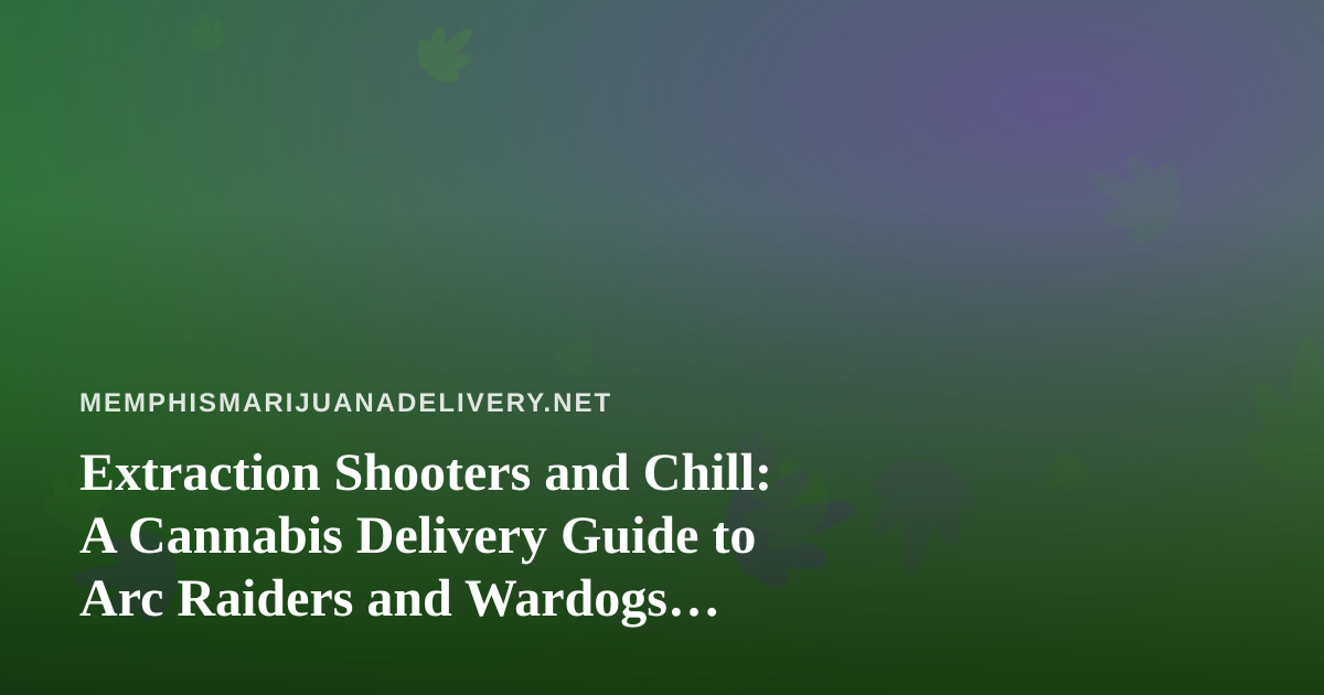 Extraction Shooters and Chill: A Cannabis Delivery Guide to Arc Raiders and Wardogs Streams