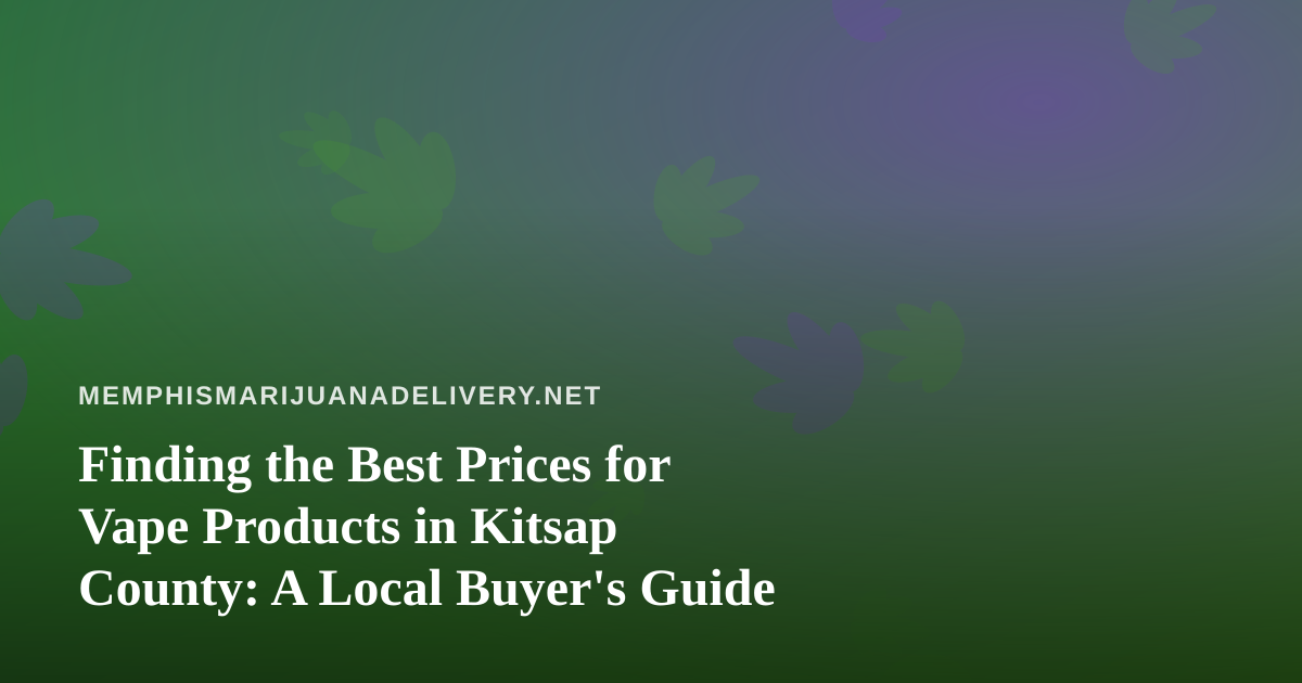 Finding the Best Prices for Vape Products in Kitsap County: A Local Buyer’s Guide