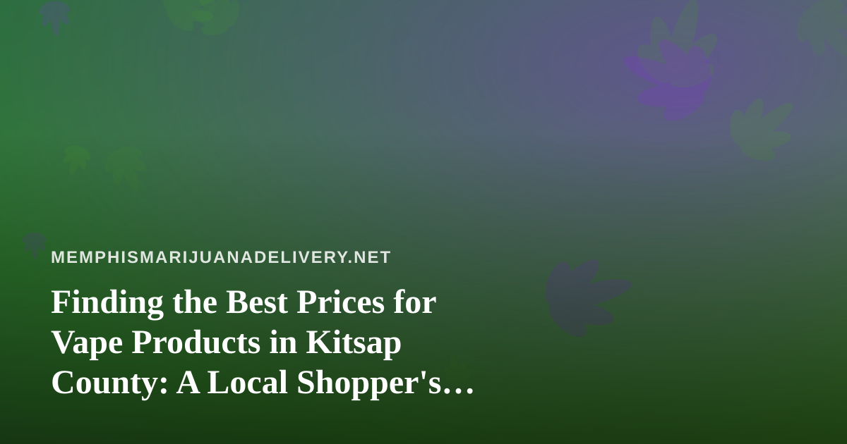 Finding the Best Prices for Vape Products in Kitsap County: A Local Shopper’s Guide