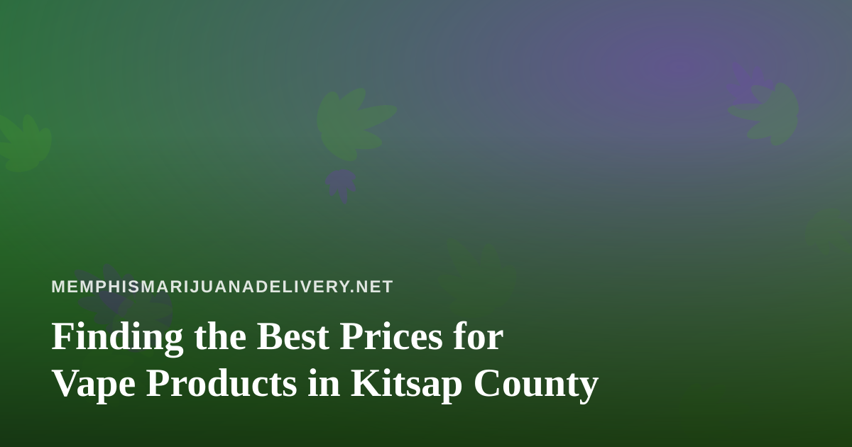 Finding the Best Prices for Vape Products in Kitsap County