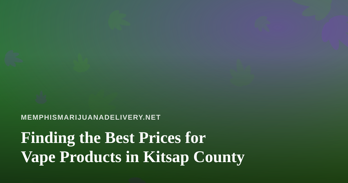 Finding the Best Prices for Vape Products in Kitsap County