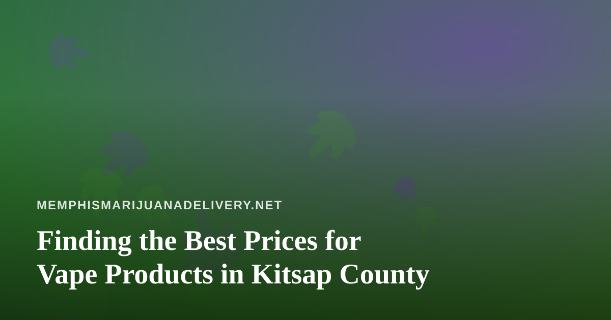 Finding the Best Prices for Vape Products in Kitsap County