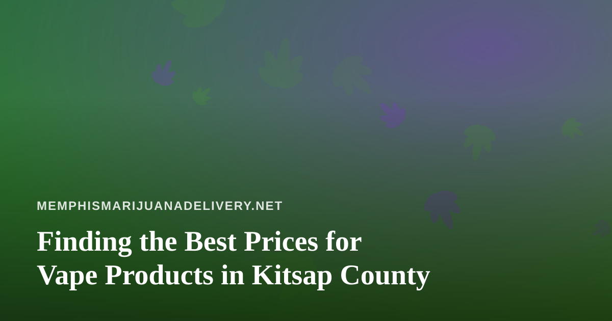 Finding the Best Prices for Vape Products in Kitsap County