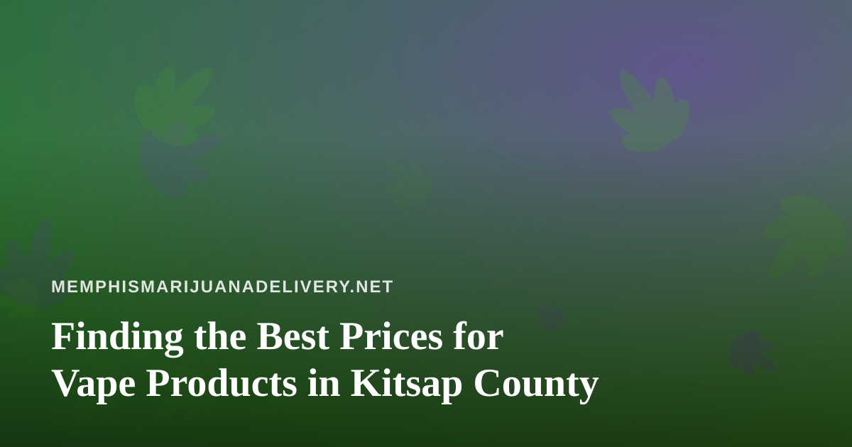 Finding the Best Prices for Vape Products in Kitsap County