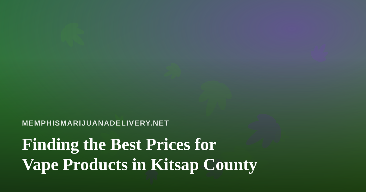 Finding the Best Prices for Vape Products in Kitsap County