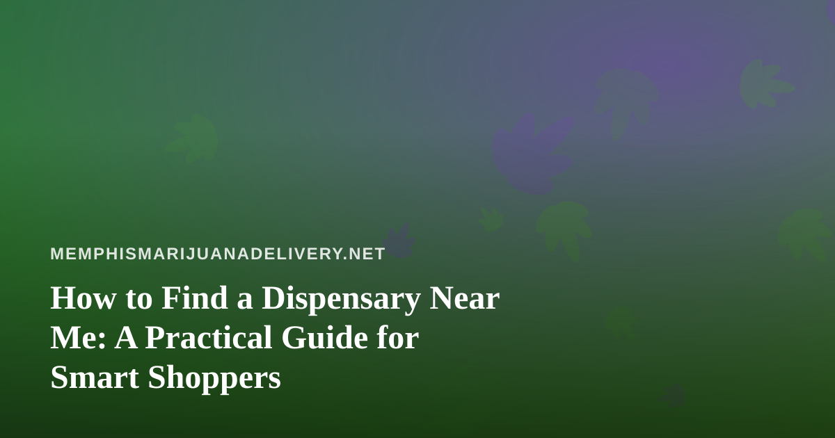 How to Find a Dispensary Near Me: A Practical Guide for Smart Shoppers