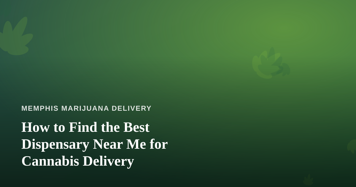 How to Find the Best Dispensary Near Me for Cannabis Delivery