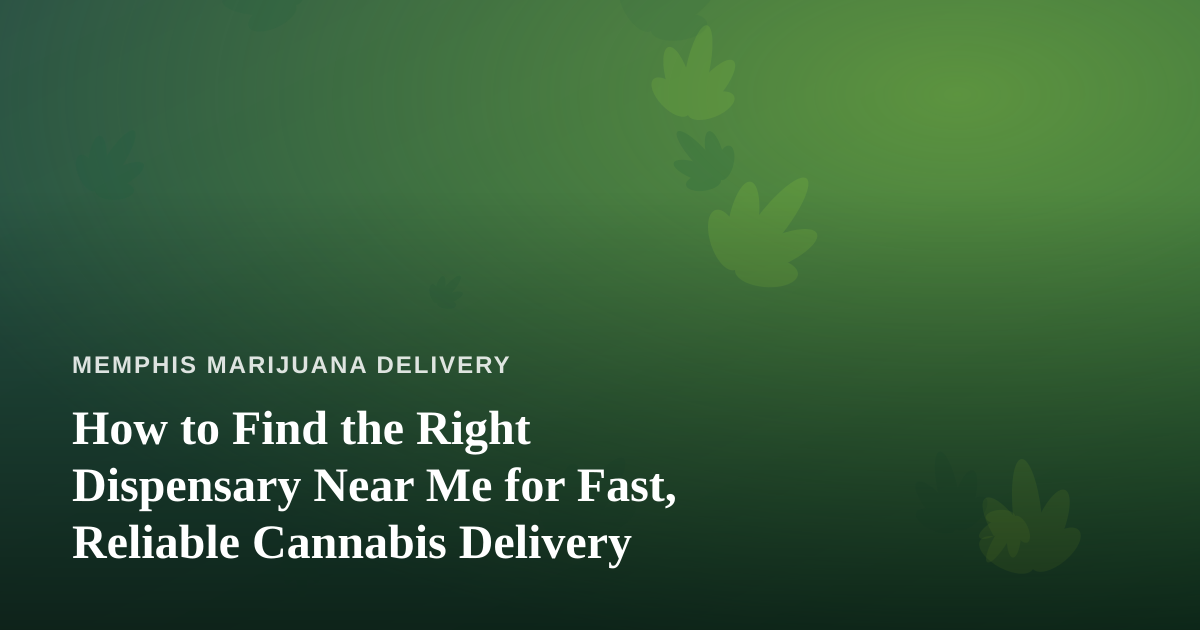 How to Find the Right Dispensary Near Me for Fast, Reliable Cannabis Delivery