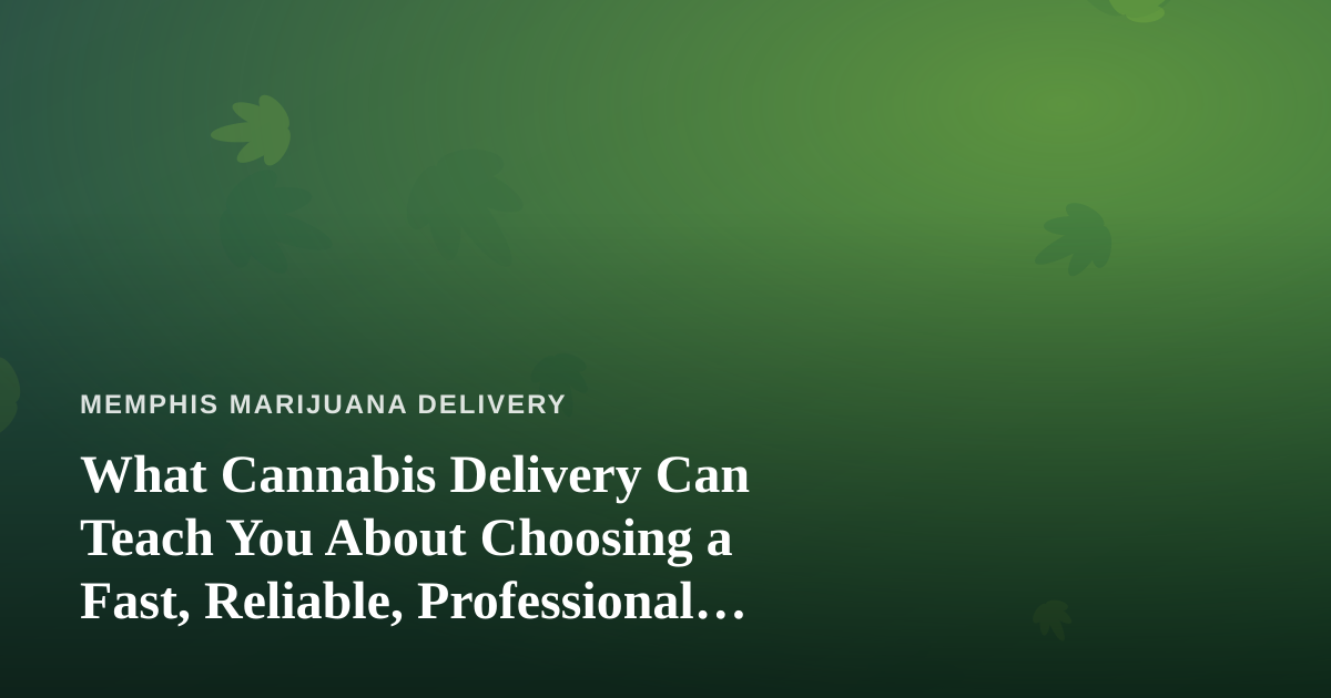 What Cannabis Delivery Can Teach You About Choosing a Fast, Reliable, Professional Lawn Care Company