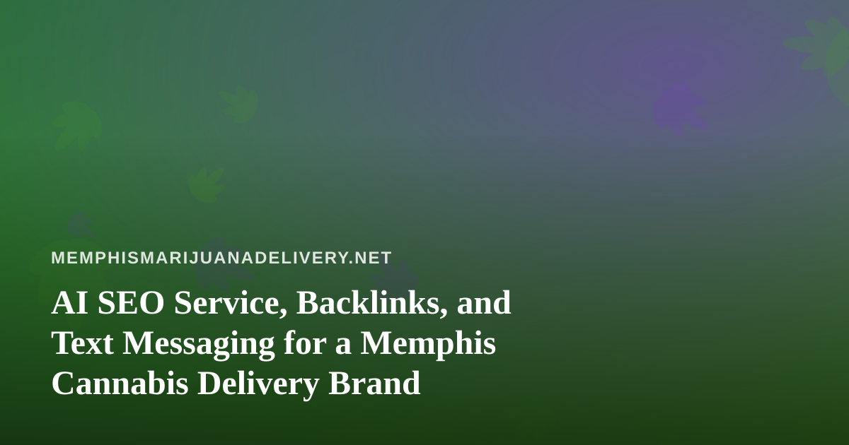 AI SEO Service, Backlinks, and Text Messaging for a Memphis Cannabis Delivery Brand