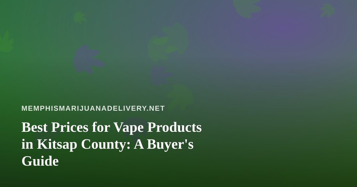 Best Prices for Vape Products in Kitsap County: A Buyer’s Guide