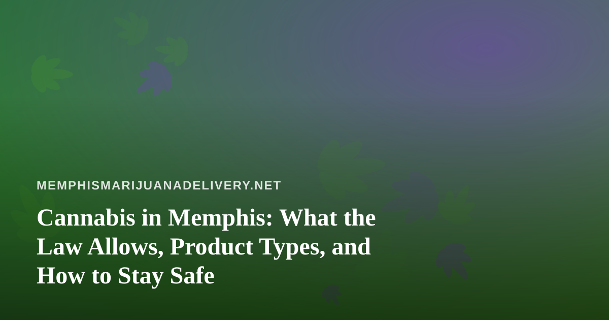 Cannabis in Memphis: What the Law Allows, Product Types, and How to Stay Safe