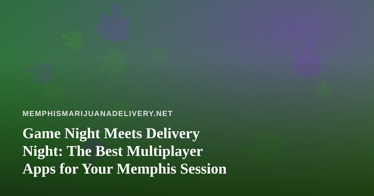 Game Night Meets Delivery Night: The Best Multiplayer Apps for Your Memphis Session
