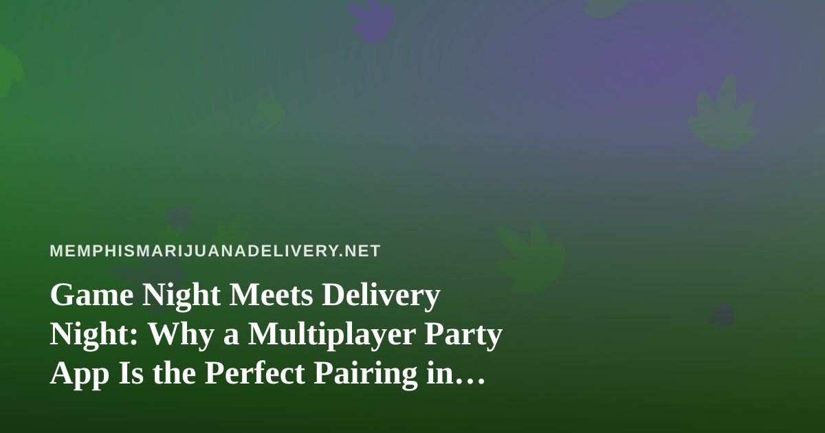 Game Night Meets Delivery Night: Why a Multiplayer Party App Is the Perfect Pairing in Memphis